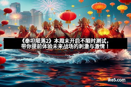 《泰坦陨落2》本周末开启不限时测试，带你提前体验未来战场的刺激与激情！